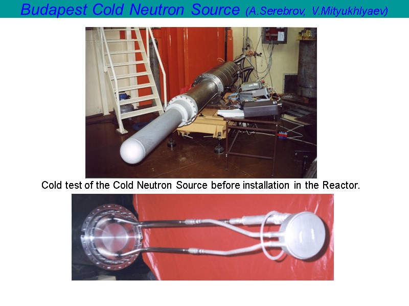 Budapest Cold Neutron Source (A.Serebrov, V.Mityukhlyaev)  Cold test of the Cold Neutron Source
